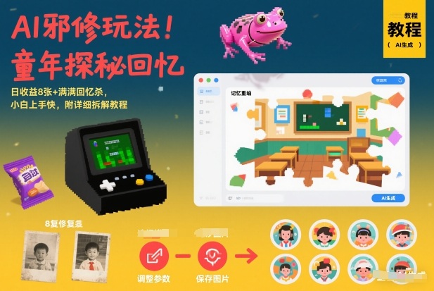 AI邪修玩法，童年探秘回忆，日收益8张+满满回忆杀，小白上手快，附详细拆解教程-咖脉互联