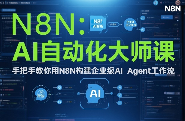 AI自动化大师课:手把手教你用N8N构建企业级AI Agent工作流-咖脉互联