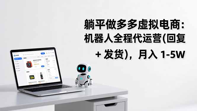 躺平做多多虚拟电商:机器人全程代运营(回复 + 发货-咖脉互联