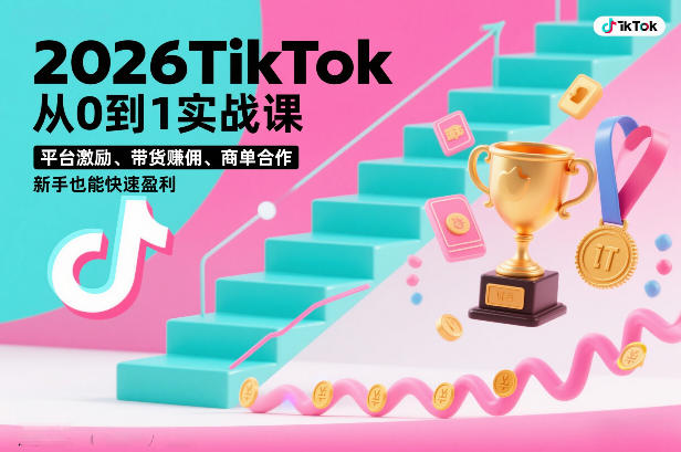 2026TikTok从0到1实战课,平台激励、带货賺佣、商单合作,新手也能快速盈利(3天直播课)-咖脉互联