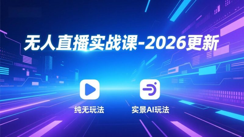 无人直播实战课-2026更新:纯无玩法、实景AI、真人玩法、绿幕玩法、真转无玩法、麒麟臂摇手等-咖脉互联