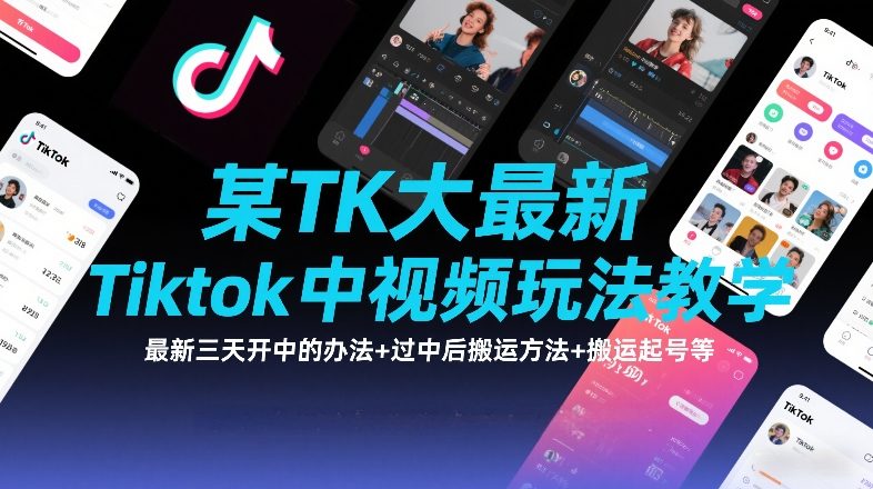 某TK大佬最新Tiktok中视频玩法教学,最新三天开中的办法+过中后搬运方法+搬运起号等-咖脉互联