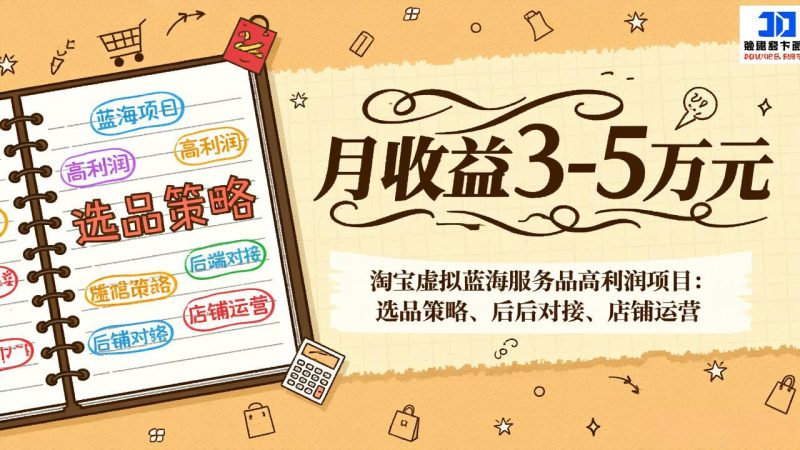 淘宝虚拟蓝海服务品高利润项目：选品策略、后端对接、店铺运营，月收益可达3-5万元-咖脉互联