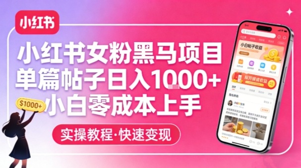小红书女粉黑马项目,单篇帖子日入1k+,小白零成本上手-咖脉互联