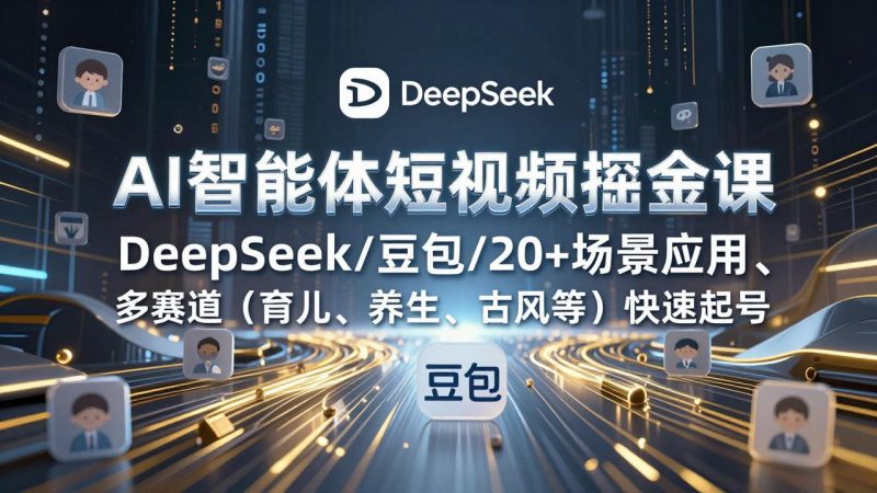 AI智能体短视频掘金课，DeepSeek/豆包/20+场景应用、多赛道(育儿、养生、古风等-咖脉互联