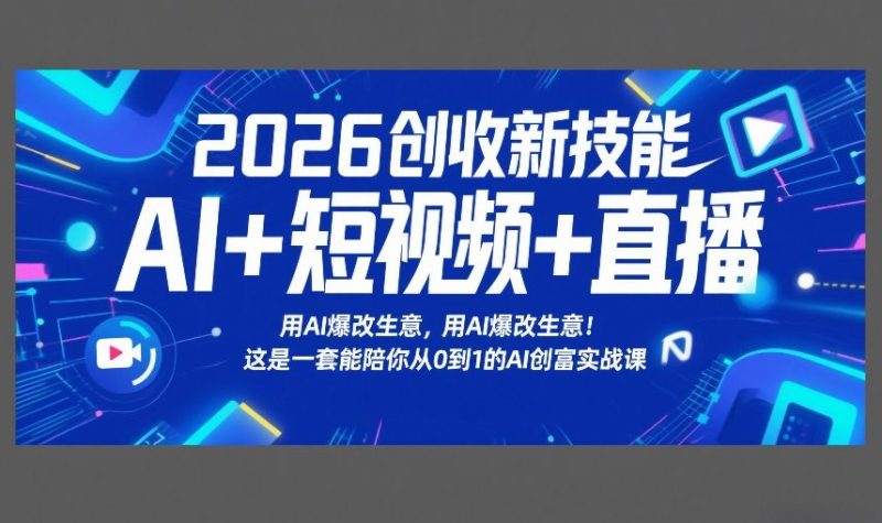 2026创收新技能AI+短视频+直播,用AI爆改生意,这是一套能陪你从0到1的AI创富实战课-咖脉互联