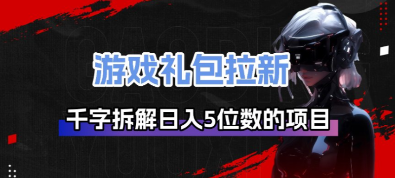 游戏礼包拉新_千字拆解日入5位数的项目逻辑-咖脉互联