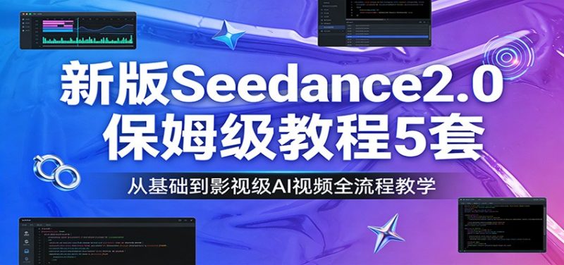 新版Seedance2.0保姆级教程5套：从基础到影视级AI视频全流程教学-咖脉互联