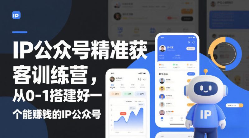IP公众号精准获客训练营,从0-1搭建好一个能賺钱的IP公众号(更新)-咖脉互联