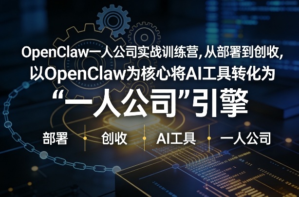 OpenClaw小龙虾+一人公司实战训练营，从部署到创收，将AI工具转化为“一人公司”引擎，低成本变现-咖脉互联