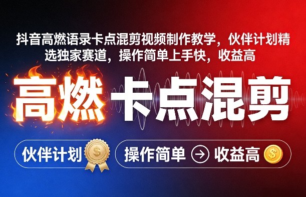 抖音高燃语录卡点混剪视频制作教学,伙伴计划精选独家赛道,操作简单上手快,收益高-咖脉互联
