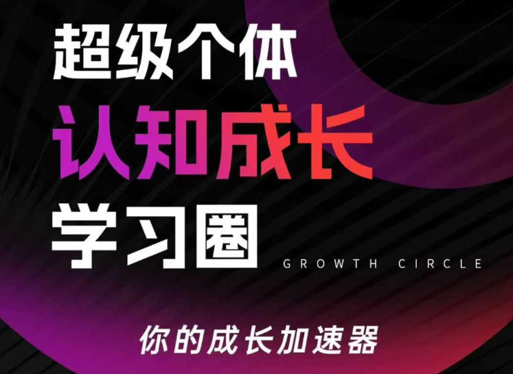 超级个体认知成长学习圈,你的成长加速器,用认知破局,用行动变现(更新)-咖脉互联