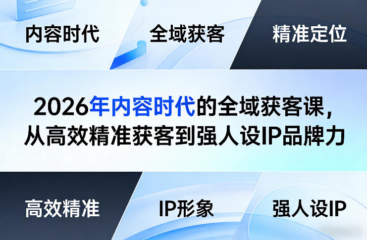 2026年内容时代的全域获客课,从高效精准获客到强人设IP品牌力-咖脉互联