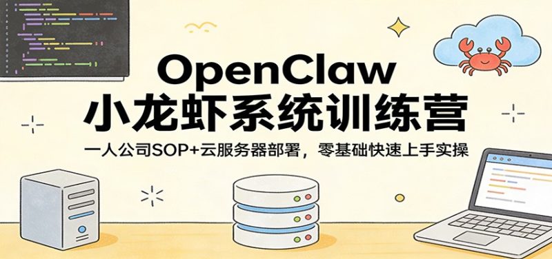 OpenClaw小龙虾系统训练营:一人公司SOP,云服务器部署,零基础快速上手实操-咖脉互联
