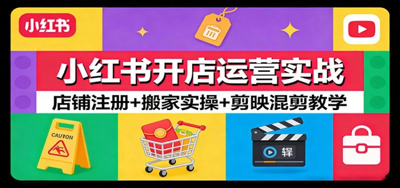 小红书开店运营实战:店铺注册+搬家实操+剪映混剪教学-咖脉互联