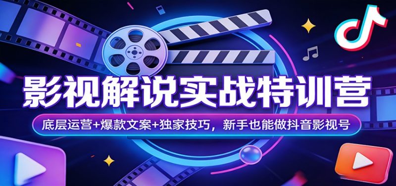 影视解说实战特训营：底层运营+爆款文案+独家技巧，新手也能做抖音影视号-咖脉互联