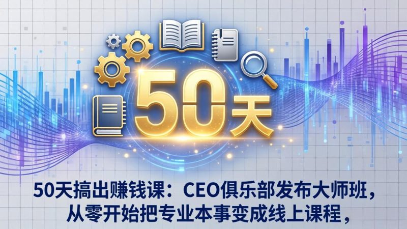 50天搞出赚钱课：CEO俱乐部发布大师班，从零开始把专业本事变成线上课程-咖脉互联