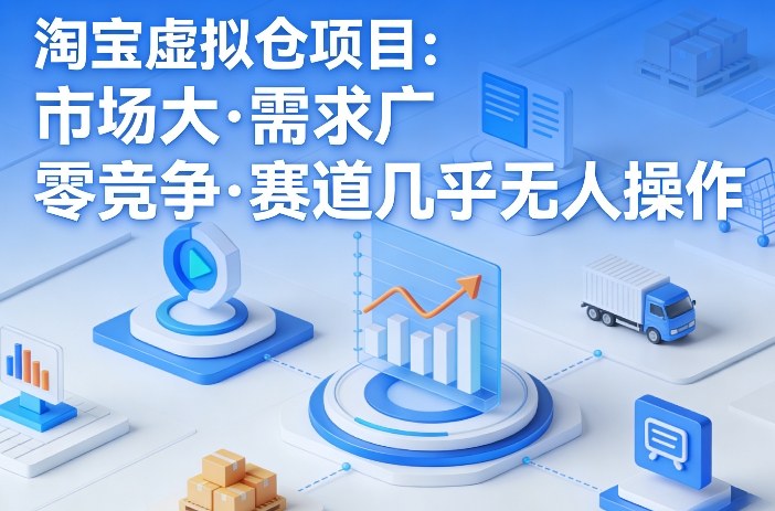淘宝虚拟仓项目，市场大，需求广，零竞争，赛道几乎没人操作-咖脉互联