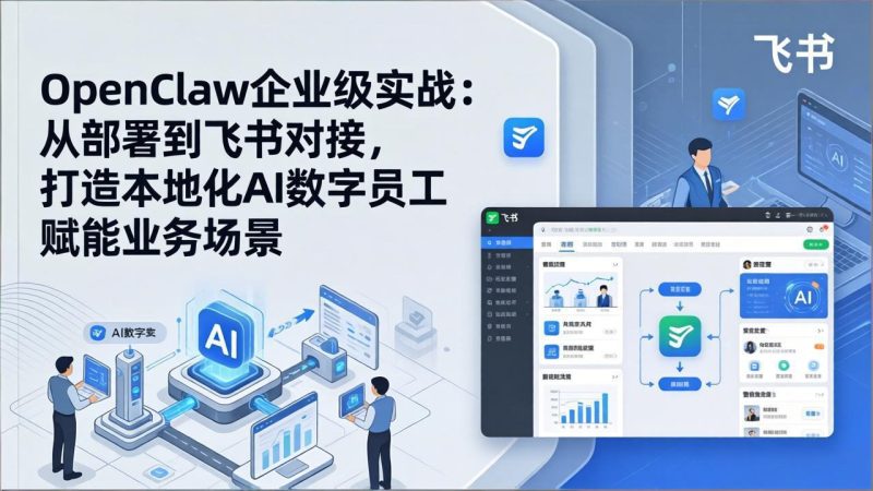 OpenClaw企业级实战：从部署到飞书对接，打造本地化AI数字员工赋能业务场景-咖脉互联