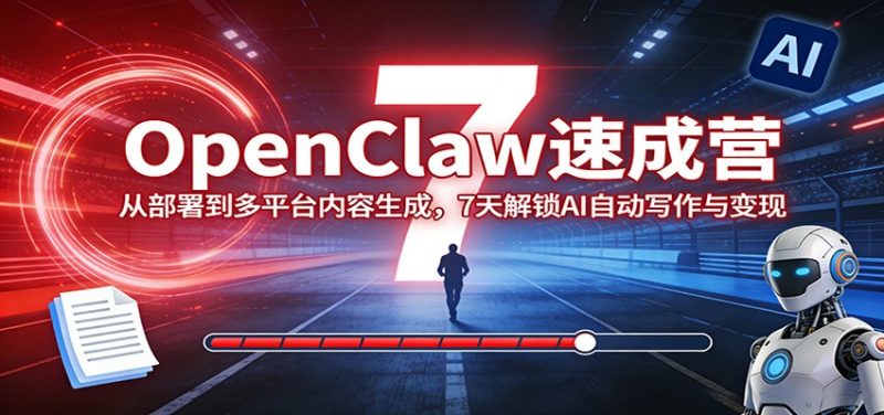 OpenClaw速成营：从部署到多平台内容生成，7天解锁AI自动写作与变现-咖脉互联