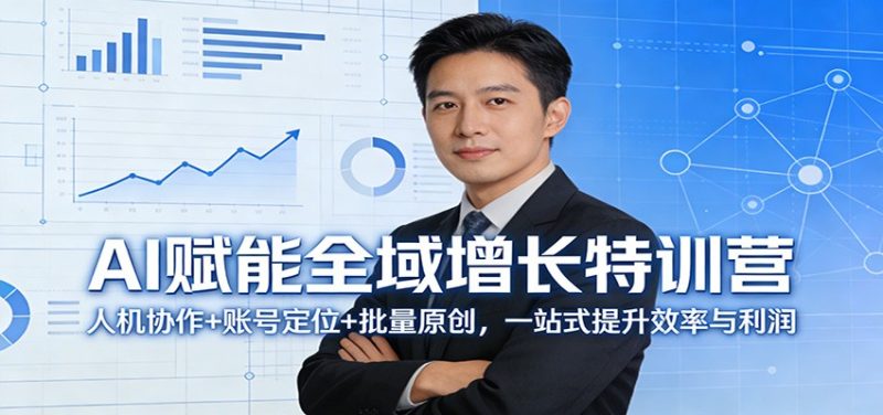 AI赋能全域增长特训营：人机协作+账号定位+批量原创，一站式提升效率与利润-咖脉互联