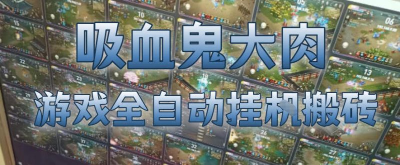 吸血鬼大肉!游戏全自动挂G搬砖,一台电脑开40个窗口日入500+,无需人工值守【揭秘】-咖脉互联