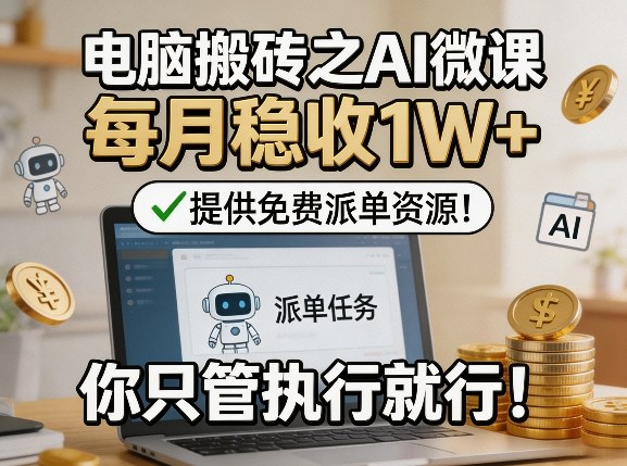 电脑搬砖之AI微课,每月稳收1W+,提供免费派单资源!你只管执行就行-咖脉互联