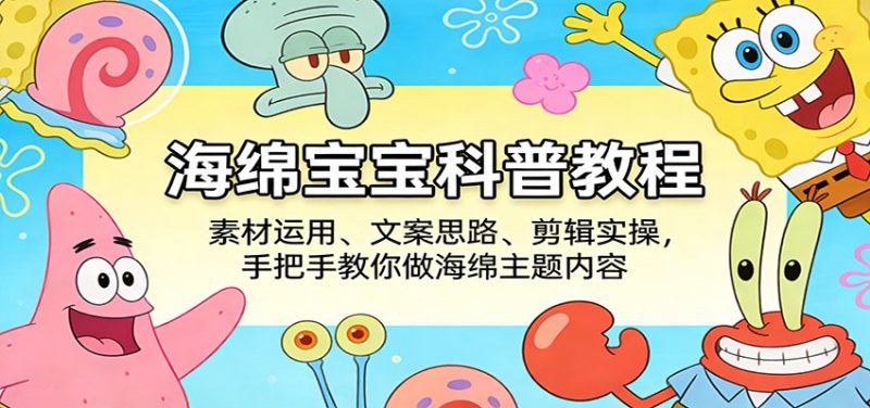 海绵宝宝科普教程:素材运用、文案思路、剪辑实操,手把手教你做海绵主题内容-咖脉互联