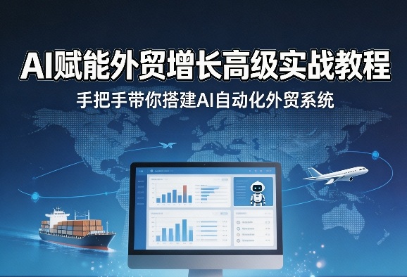 AI赋能外贸增长高级实战教程，手把手带你搭建AI自动化外贸系统-咖脉互联