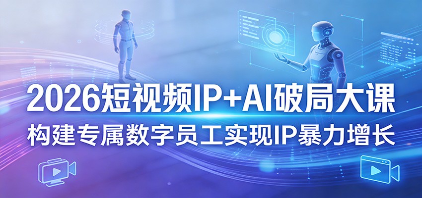 图片[1]-2026短视频IP+AI破局大课，构建专属数字员工实现IP暴力增长-咖脉互联