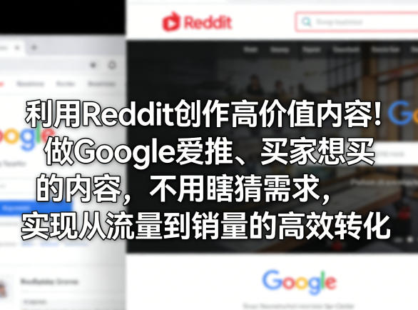 利用Reddit创作高价值内容!做Google爱推、买家想买的内容,不用瞎猜需求,实现从流量到销量的高效转化-咖脉互联