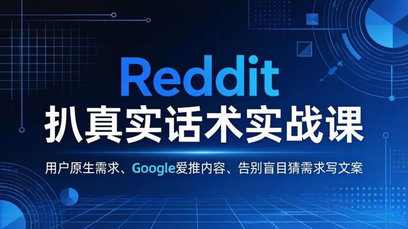 Reddit 扒真实话术实战课:用用户原生需求做 Google 爱推内容,告别盲目猜需求写文案-咖脉互联