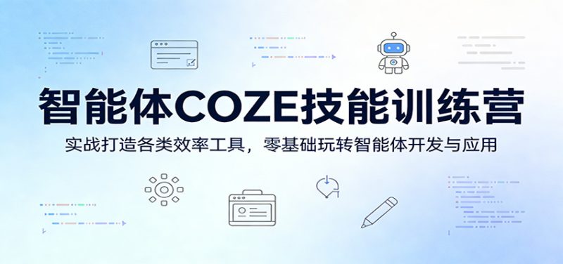 智能体COZE技能训练营:实战打造各类效率工具,零基础玩转智能体开发与应用-咖脉互联