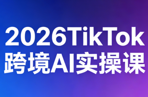 2026TikTok跨境AI实操课-咖脉互联