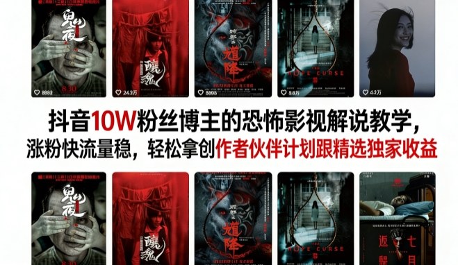 抖音10W粉丝博主的恐怖影视解说教学,涨粉快流量稳,轻松拿创作者伙伴计划跟精选独家收益-咖脉互联