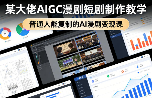 某大佬AIGC漫剧短剧制作教学,普通人能复制的AI漫剧变现课-咖脉互联