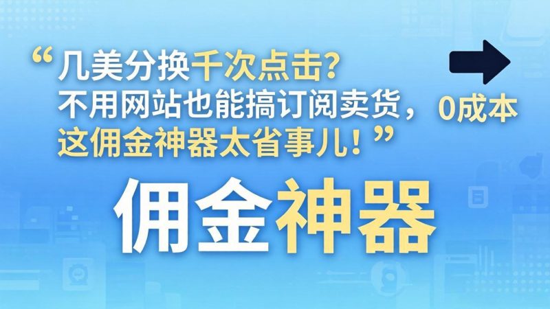 几美分换千次点击?不用网站也能搞订阅卖货,这佣金神器太省事儿!-咖脉互联