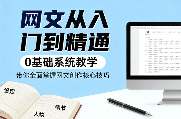网文从入门到精通,0基础系统教学,带你全面掌握网文创作核心技巧-咖脉互联