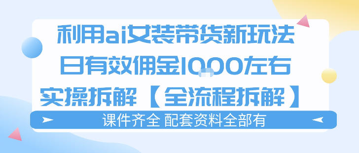 外面收费980的ai女装穿搭账号带货拆解，日佣金1k左右【全流程拆解】-咖脉互联