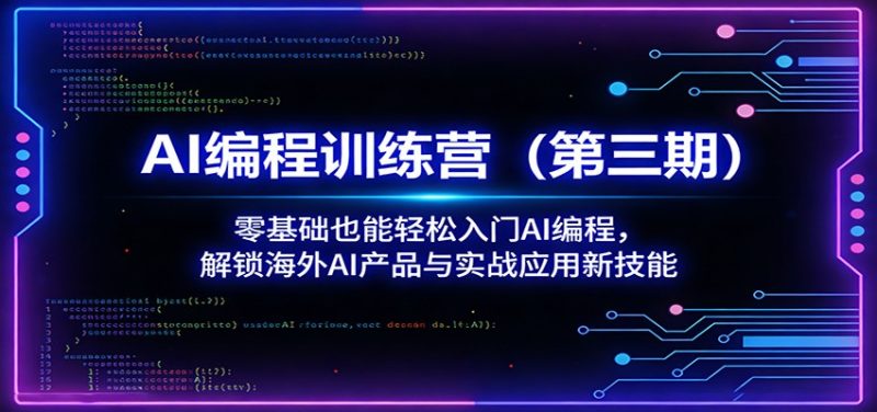 AI编程训练营(第三期)：零基础也能轻松入门AI编程，解锁海外AI产品与实战应用新技能-咖脉互联