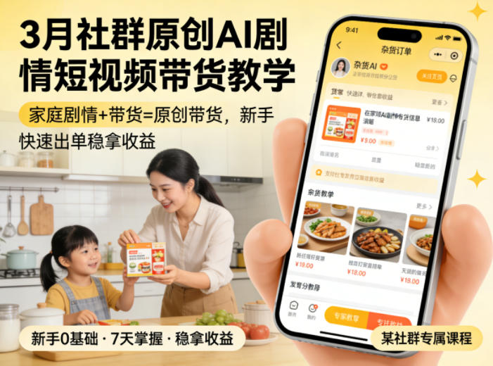 3月某社群原创AI剧情短视频带货教学，家庭剧情+带货=原创带货，新手也能快速出单稳拿收益-咖脉互联