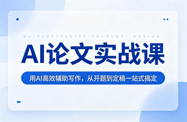 AI论文实战课:用AI高效辅助写作,从开题到定稿一站式搞定-咖脉互联