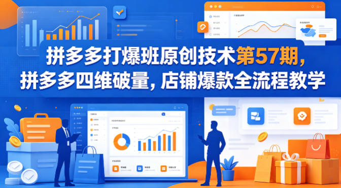 拼多多打爆班原创技术第57期,拼多多四维破量,店铺爆款全流程教学-咖脉互联