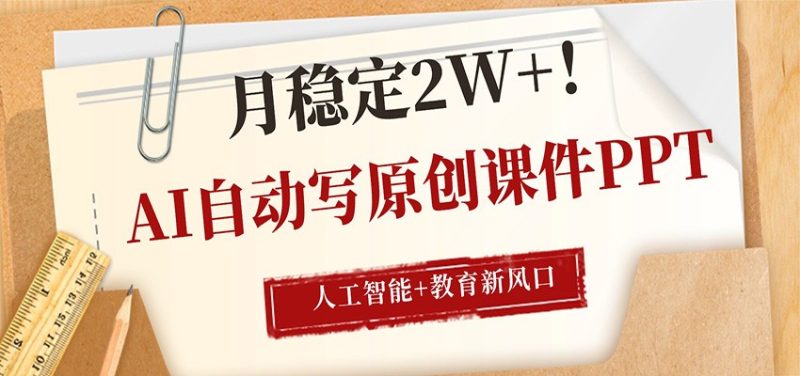 AI自动写原创课件PPT，人工智能+教育新AI风口，月稳定2W+-咖脉互联