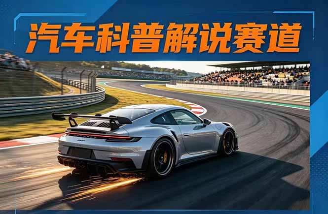 汽车科普解说赛道变现教程:文案+素材+剪辑+录音全教学,单条视频点赞几十万+-咖脉互联