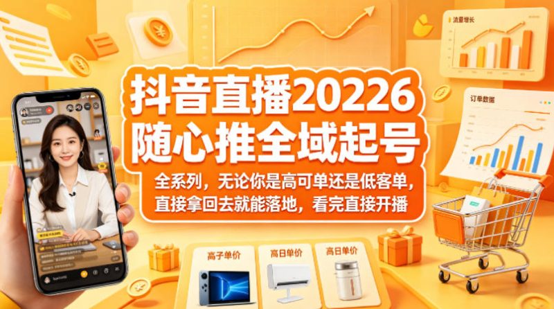 抖音直播2026随心推全域起号全系列,无论你是高可单还是低客单,直接拿回去就能落地,看完直接开播-咖脉互联