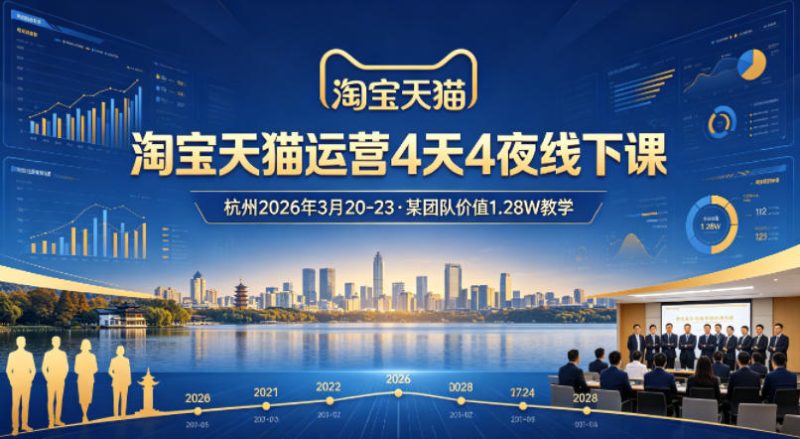 淘宝天猫运营4天4夜杭州2026年3月20-23线下课,某团队价值1.28W的教学-咖脉互联