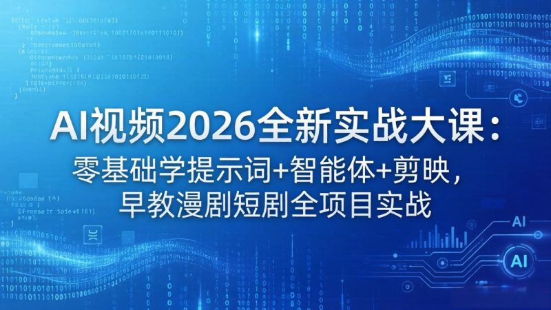 AI视频2026全新实战大课:零基础学提示词+智能体+剪映,早教漫剧短剧全项目实战-咖脉互联