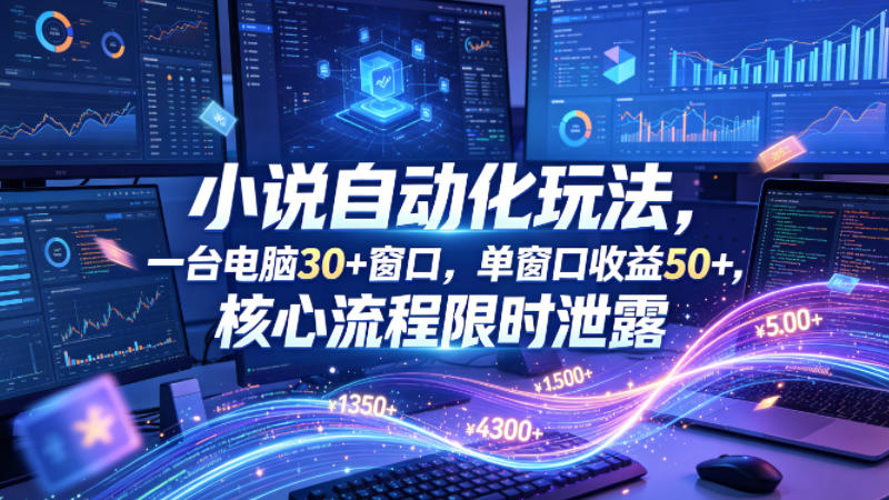 小说挂G自动化玩法,一台电脑30+窗口,单窗口收益50+,核心流程限时泄露【揭秘】-咖脉互联