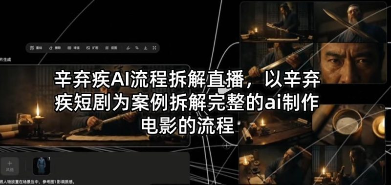 辛弃疾AI流程拆解直播,以辛弃疾短剧为案例拆解完整的ai制作电影的流程-咖脉互联